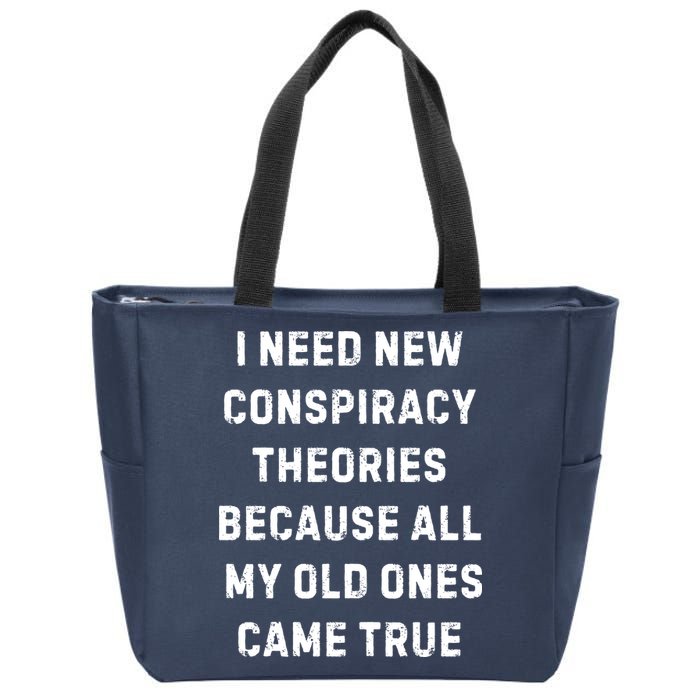 I Need New Conspiracy Theories Because All My Old Ones Came True Zip Tote Bag