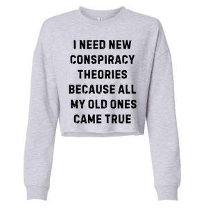 I Need New Conspiracy Theories Because All My Old Ones Came True Cropped Pullover Crew