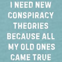 I Need New Conspiracy Theories Because All My Old Ones Came True Sueded Cloud Jersey T-Shirt