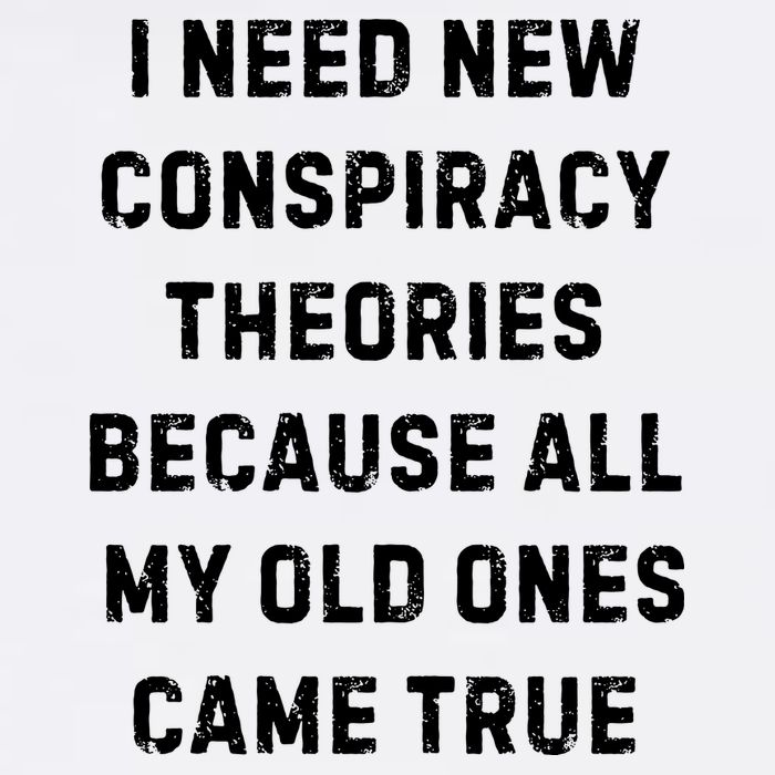 I Need New Conspiracy Theories Because All My Old Ones Came True Garment-Dyed Sweatshirt