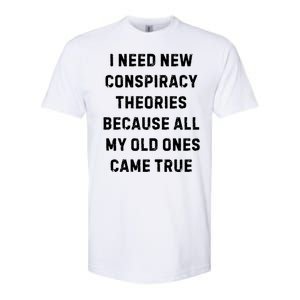 I Need New Conspiracy Theories Because All My Old Ones Came True Softstyle CVC T-Shirt