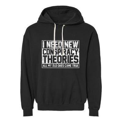 I Need New Conspiracy Theories Because My Old Ones Came True Garment-Dyed Fleece Hoodie