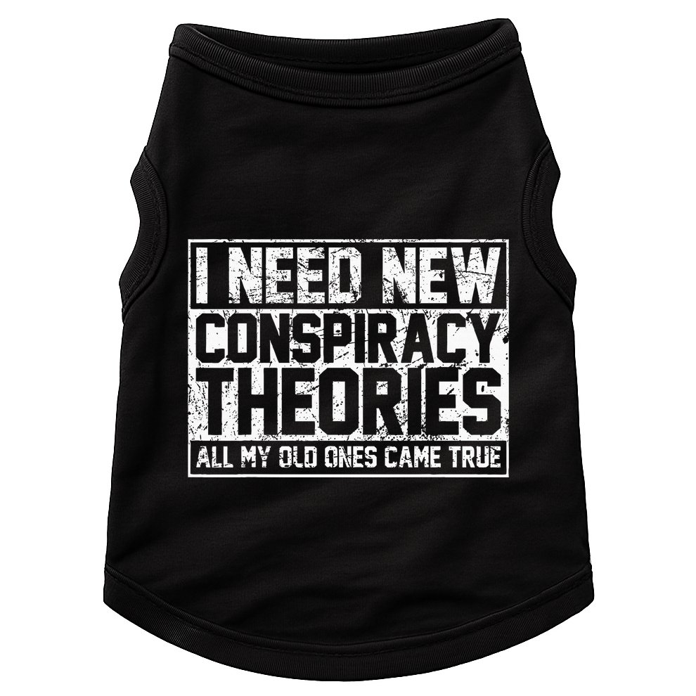 I Need New Conspiracy Theories Because My Old Ones Came True Doggie Tank