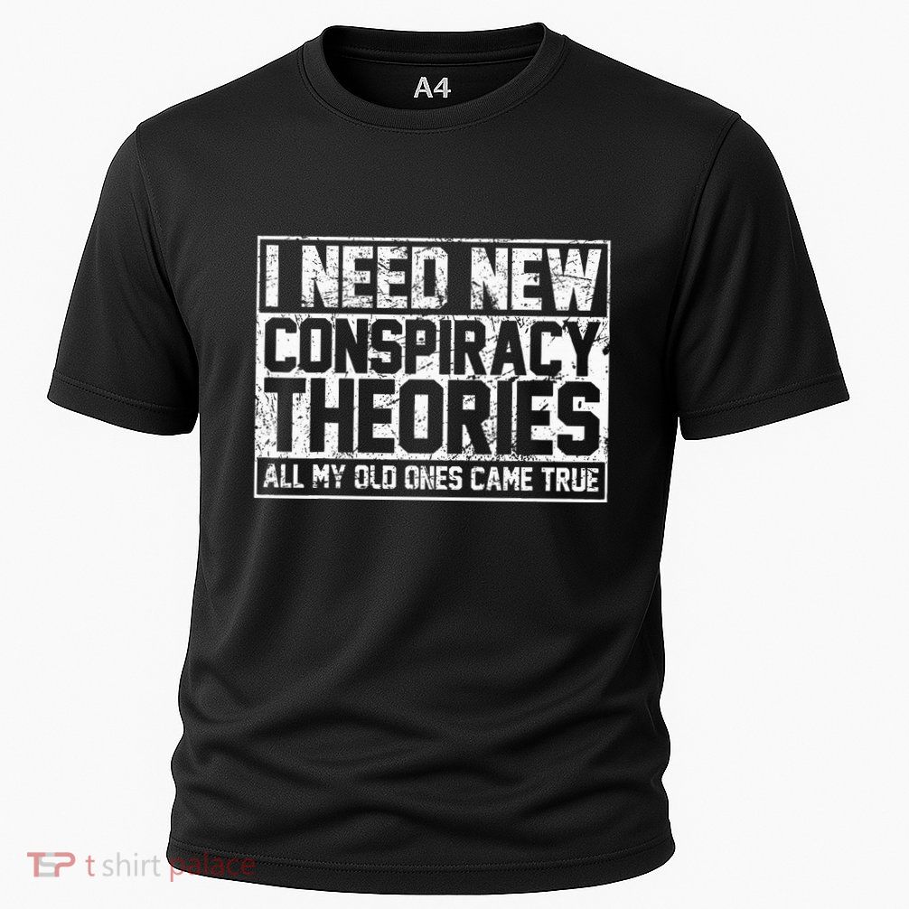 I Need New Conspiracy Theories Because My Old Ones Came True Performance Shirt