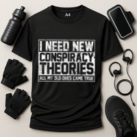 I Need New Conspiracy Theories Because My Old Ones Came True Performance Shirt
