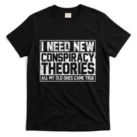 I Need New Conspiracy Theories Because My Old Ones Came True T-Shirt