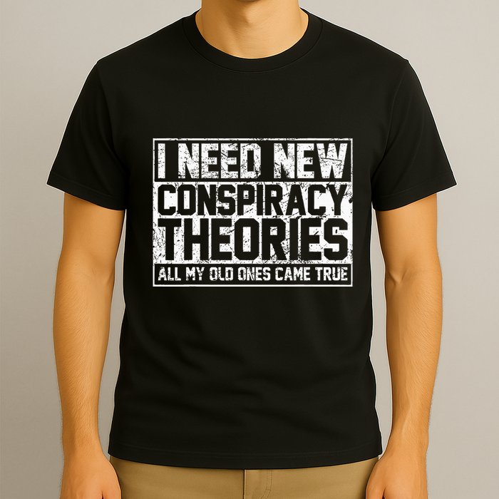 I Need New Conspiracy Theories Because My Old Ones Came True T-Shirt