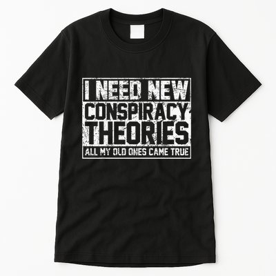 I Need New Conspiracy Theories Because My Old Ones Came True Tall T-Shirt