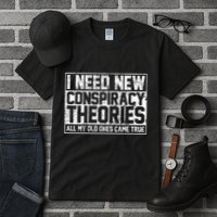 I Need New Conspiracy Theories Because My Old Ones Came True Tall T-Shirt