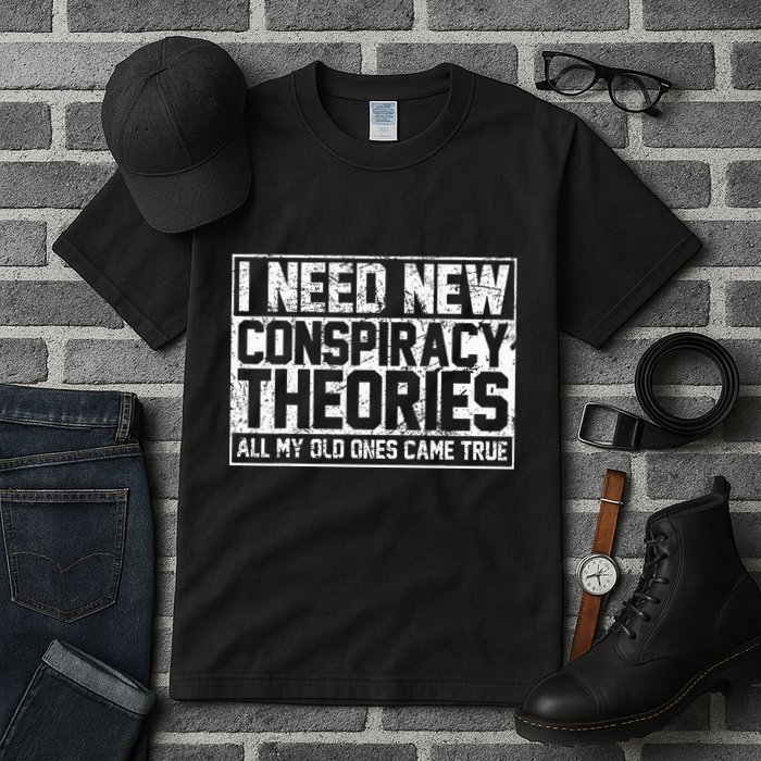 I Need New Conspiracy Theories Because My Old Ones Came True Tall T-Shirt