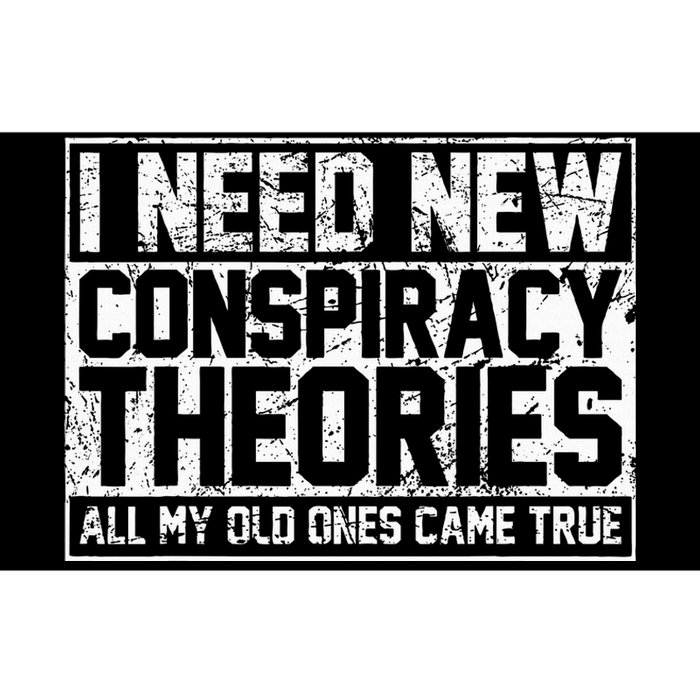 I Need New Conspiracy Theories Because My Old Ones Came True Bumper Sticker