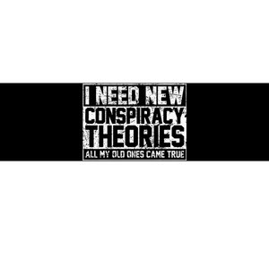 I Need New Conspiracy Theories Because My Old Ones Came True Bumper Sticker