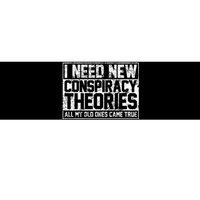 I Need New Conspiracy Theories Because My Old Ones Came True Bumper Sticker