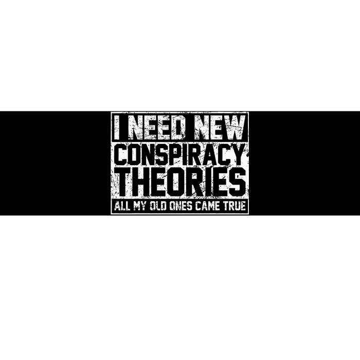 I Need New Conspiracy Theories Because My Old Ones Came True Bumper Sticker