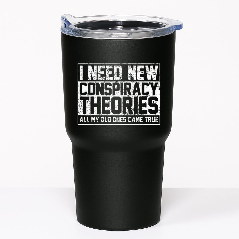 I Need New Conspiracy Theories Because My Old Ones Came True Tumbler