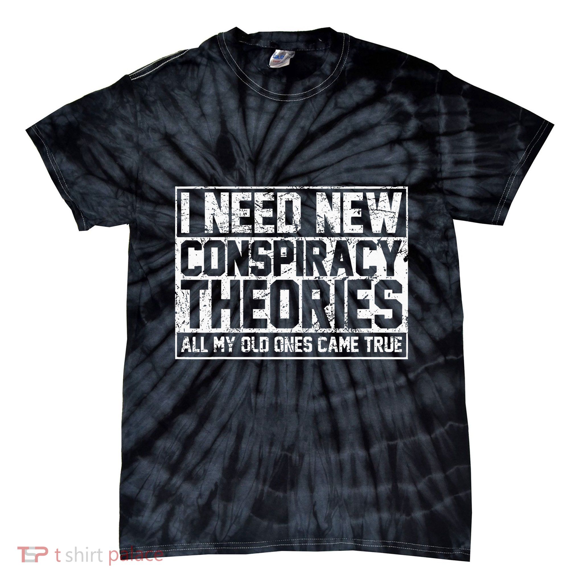 I Need New Conspiracy Theories Because My Old Ones Came True Tie-Dye T-Shirt