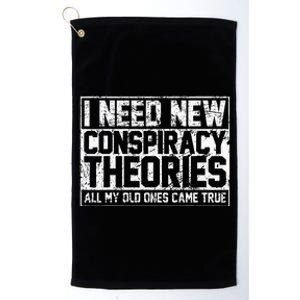 I Need New Conspiracy Theories Because My Old Ones Came True Platinum Collection Golf Towel