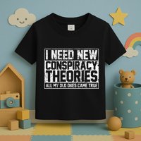 I Need New Conspiracy Theories Because My Old Ones Came True Toddler T-Shirt