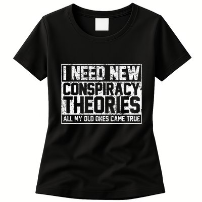 I Need New Conspiracy Theories Because My Old Ones Came True Womens T-Shirt