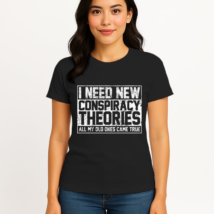 I Need New Conspiracy Theories Because My Old Ones Came True Womens T-Shirt
