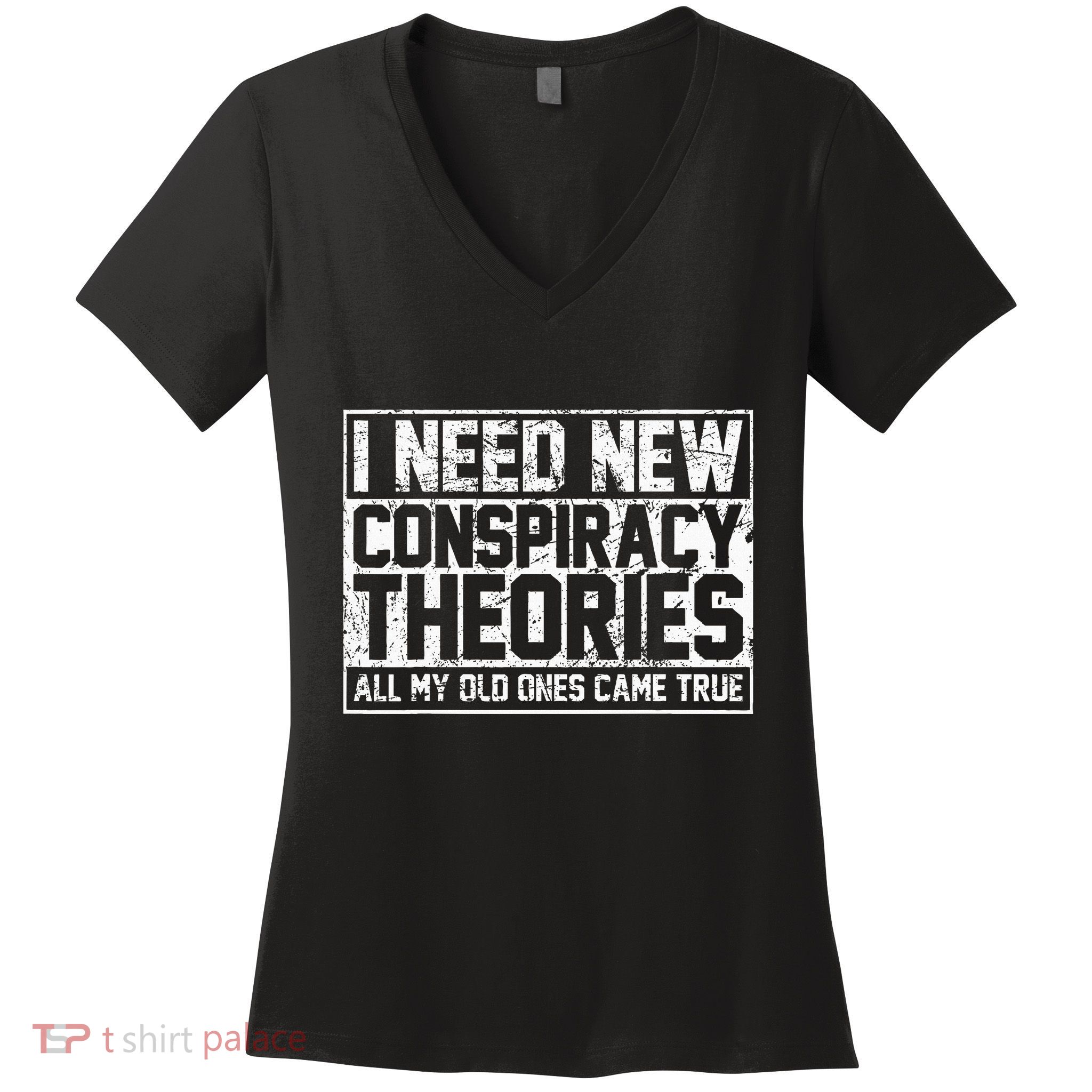 I Need New Conspiracy Theories Because My Old Ones Came True Women's V-Neck T-Shirt
