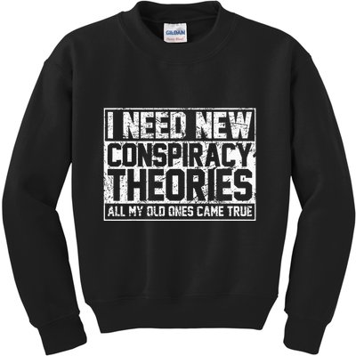 I Need New Conspiracy Theories Because My Old Ones Came True Kids Sweatshirt