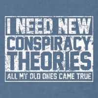 I Need New Conspiracy Theories Because My Old Ones Came True Garment-Dyed Sweatshirt