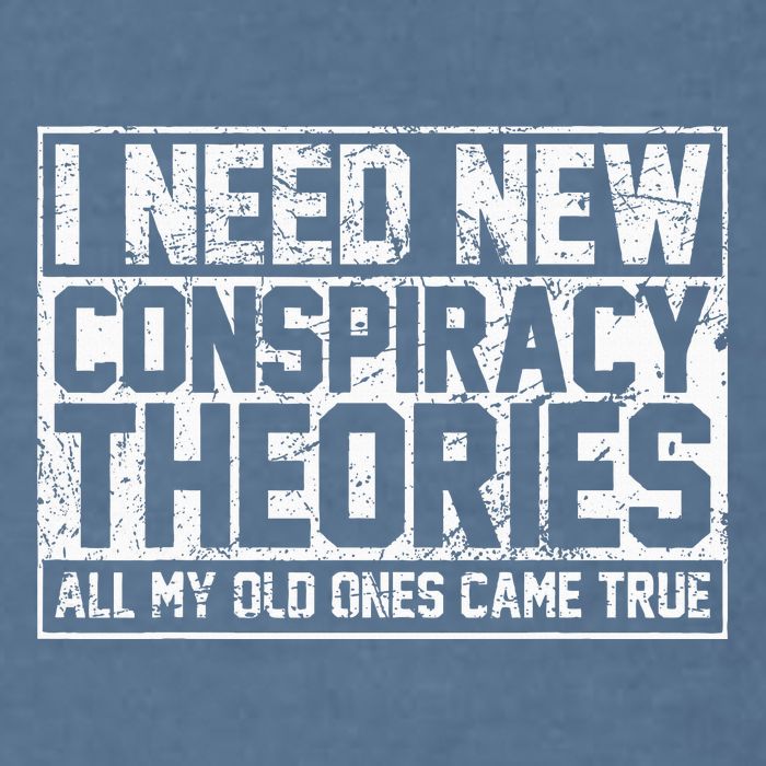 I Need New Conspiracy Theories Because My Old Ones Came True Garment-Dyed Sweatshirt