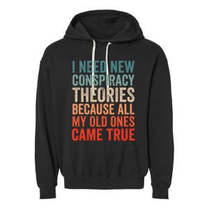 I Need New Conspiracy Theories Because MyOld Ones Came True Garment-Dyed Fleece Hoodie