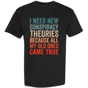 I Need New Conspiracy Theories Because MyOld Ones Came True Garment-Dyed Heavyweight T-Shirt