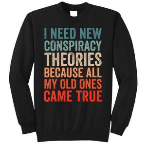 I Need New Conspiracy Theories Because MyOld Ones Came True Sweatshirt