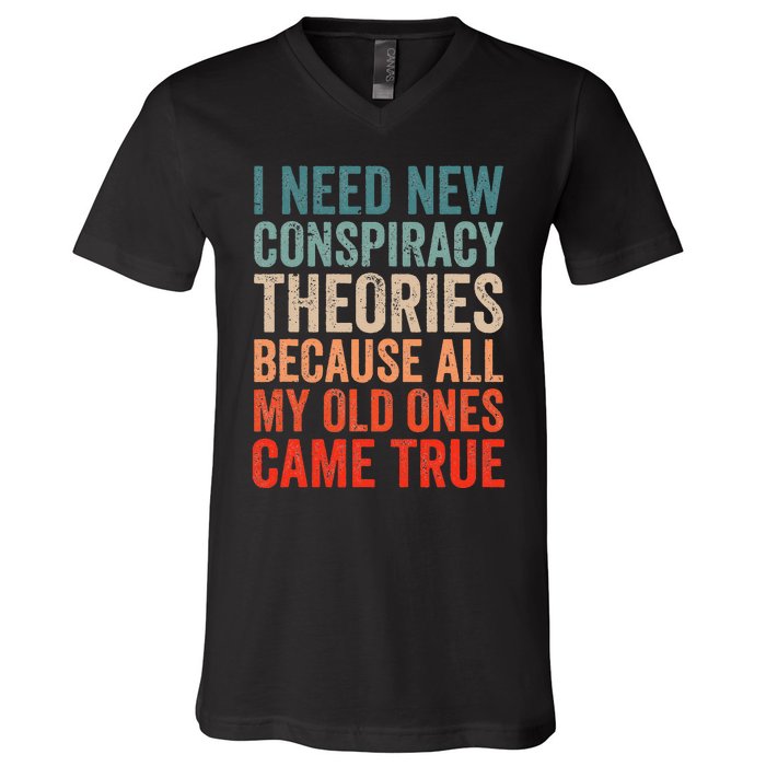 I Need New Conspiracy Theories Because MyOld Ones Came True V-Neck T-Shirt