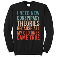 I Need New Conspiracy Theories Because MyOld Ones Came True Tall Sweatshirt