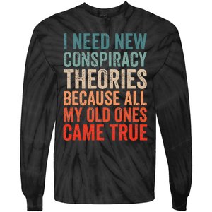 I Need New Conspiracy Theories Because MyOld Ones Came True Tie-Dye Long Sleeve Shirt