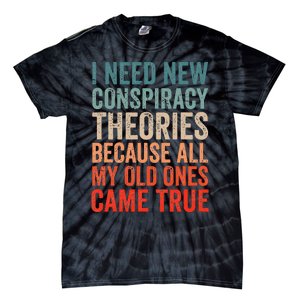 I Need New Conspiracy Theories Because MyOld Ones Came True Tie-Dye T-Shirt