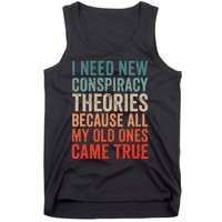 I Need New Conspiracy Theories Because MyOld Ones Came True Tank Top