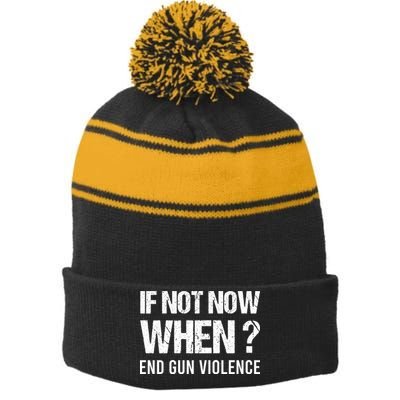 IF NOT NOW WHEN ? END GUN VIOLENCE Stripe Pom Pom Beanie
