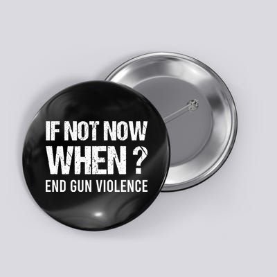 IF NOT NOW WHEN ? END GUN VIOLENCE Button