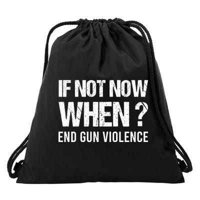 IF NOT NOW WHEN ? END GUN VIOLENCE Drawstring Bag