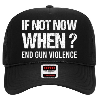 IF NOT NOW WHEN ? END GUN VIOLENCE Trucker Hat