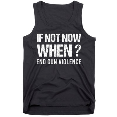 IF NOT NOW WHEN ? END GUN VIOLENCE Tank Top