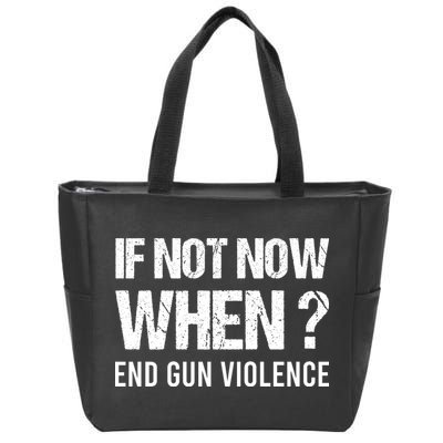 IF NOT NOW WHEN ? END GUN VIOLENCE Zip Tote Bag