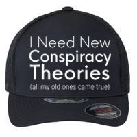 I Need New Conspiracy Theories All My Old Ones Came True Flexfit Unipanel Trucker Cap