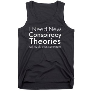 I Need New Conspiracy Theories All My Old Ones Came True Tank Top