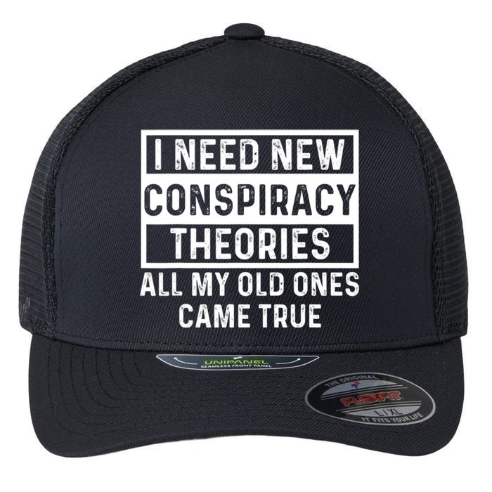 I Need New Conspiracy Theories All My Old Ones Came Unafraid Flexfit Unipanel Trucker Cap