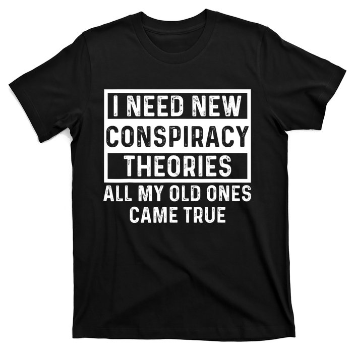 I Need New Conspiracy Theories All My Old Ones Came Unafraid T-Shirt