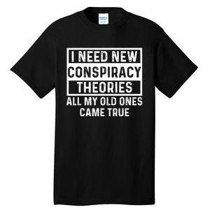 I Need New Conspiracy Theories All My Old Ones Came Unafraid Tall T-Shirt