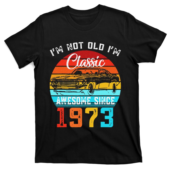 I'm Not Old I'm Classic Funny Car Vintage Awesome Since 1973 T-Shirt