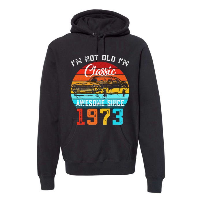 I'm Not Old I'm Classic Funny Car Vintage Awesome Since 1973 Premium Hoodie