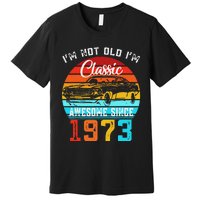 I'm Not Old I'm Classic Funny Car Vintage Awesome Since 1973 Premium T-Shirt